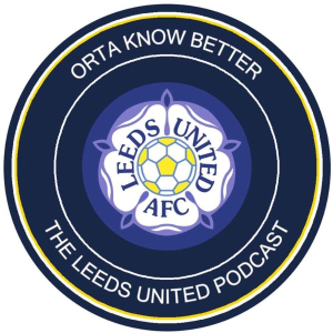 Orta Know Better: The Leeds United podcast